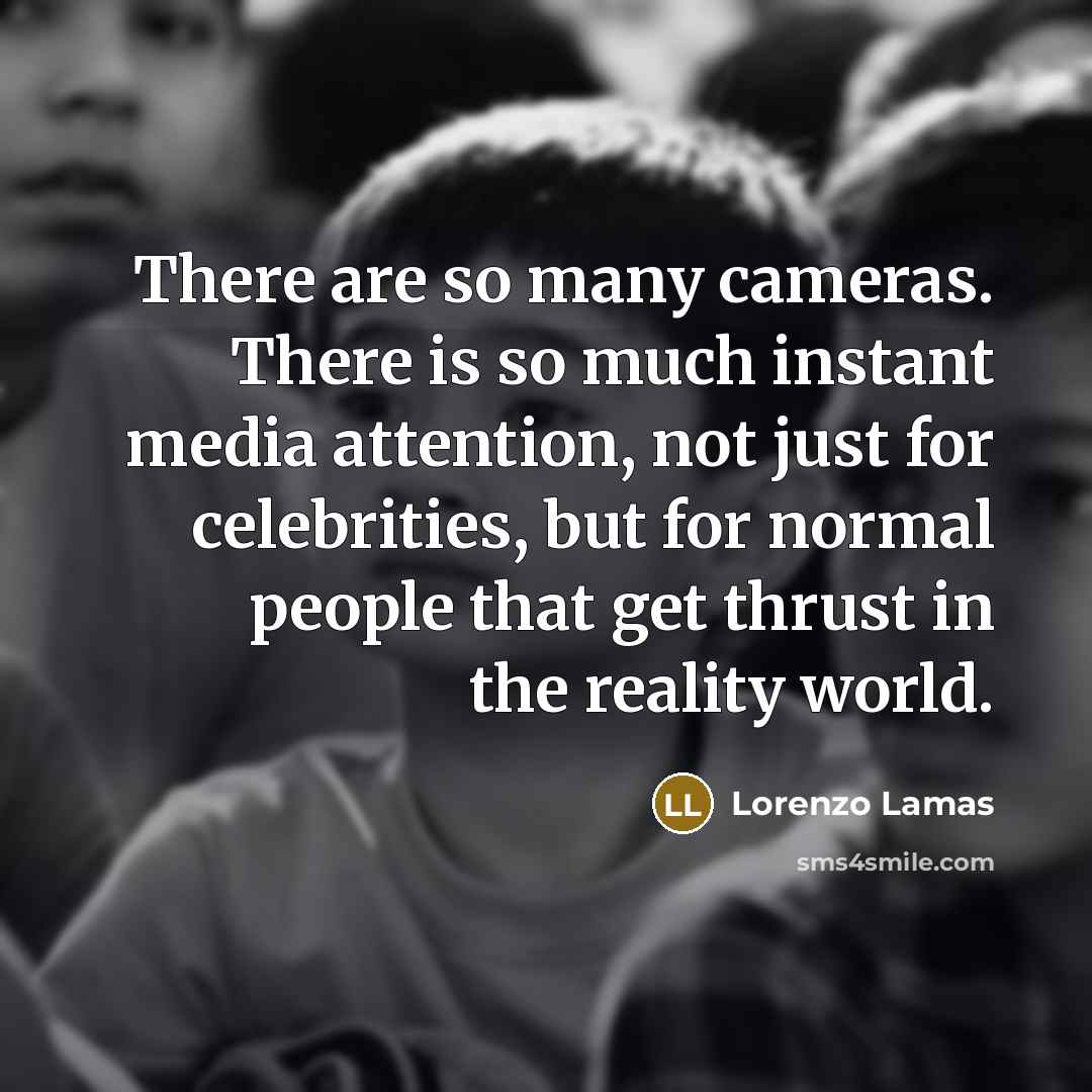 “There are so many cameras. There is so much instant…” quote by Lorenzo Lamas