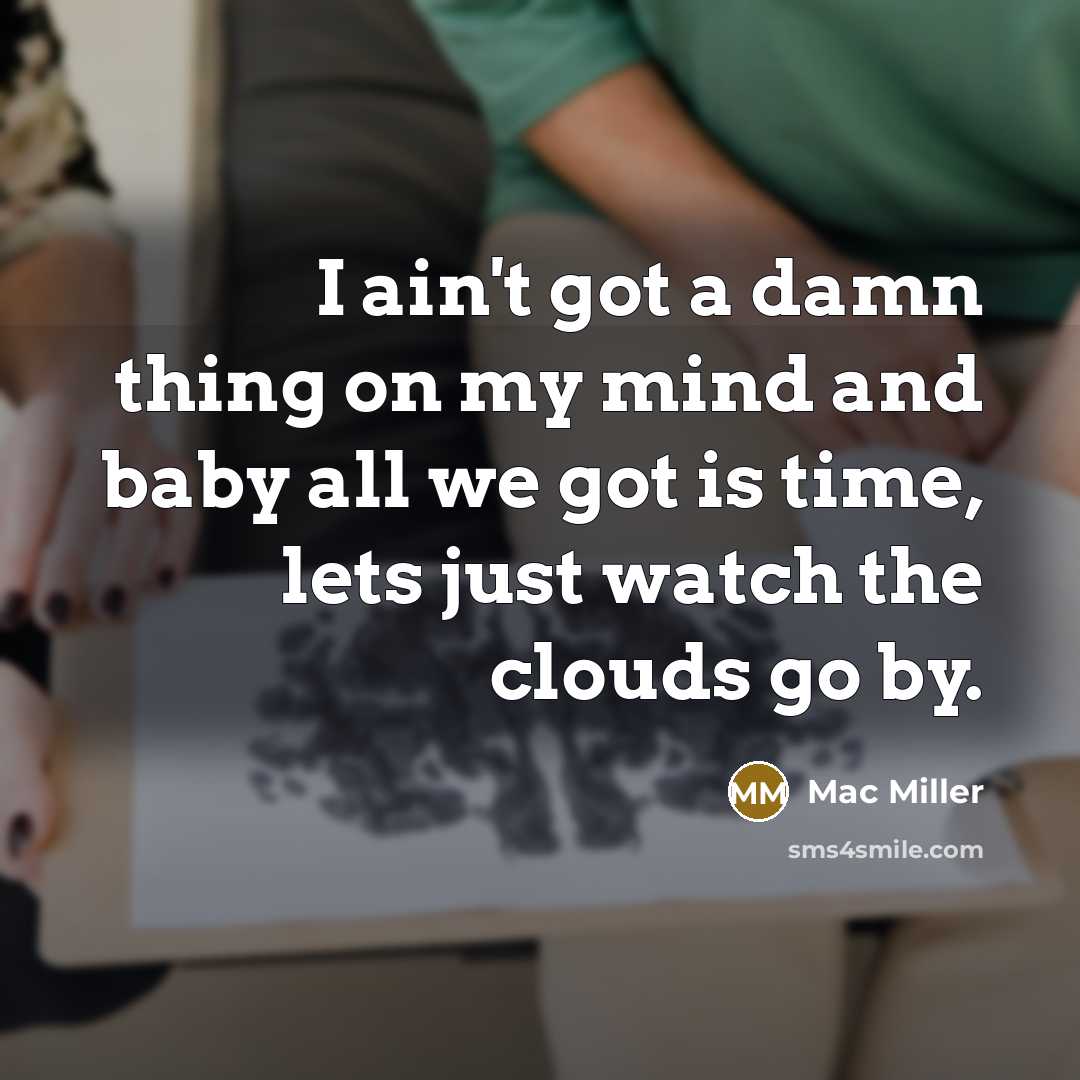 “I ain't got a damn thing on my mind and…” quote by Mac Miller