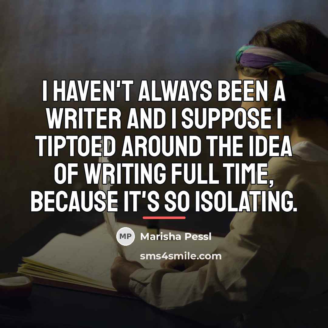 “I haven't always been a writer and I suppose I…” quote by Marisha Pessl