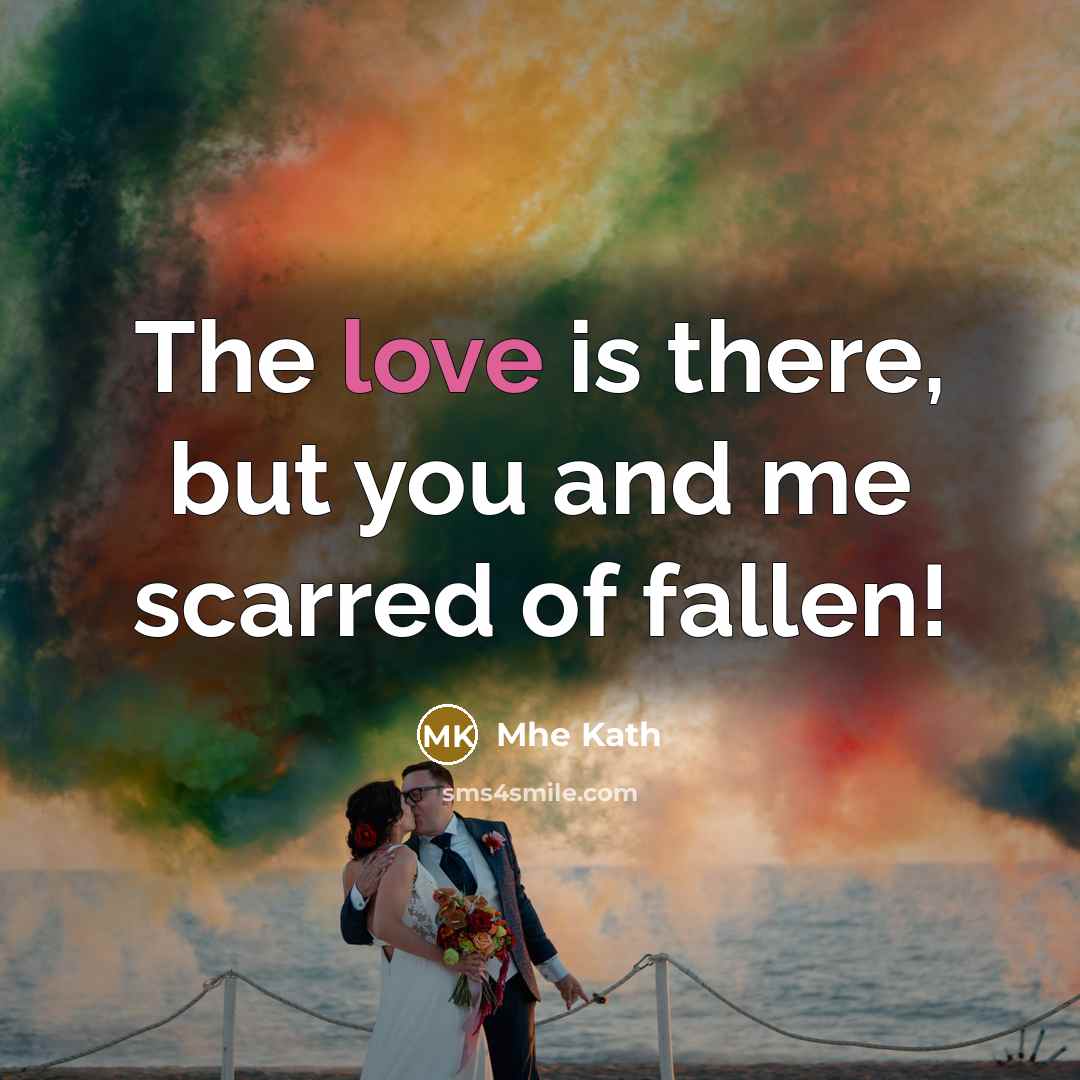 “The love is there, but you and me scarred of…” quote by Mhe Kath