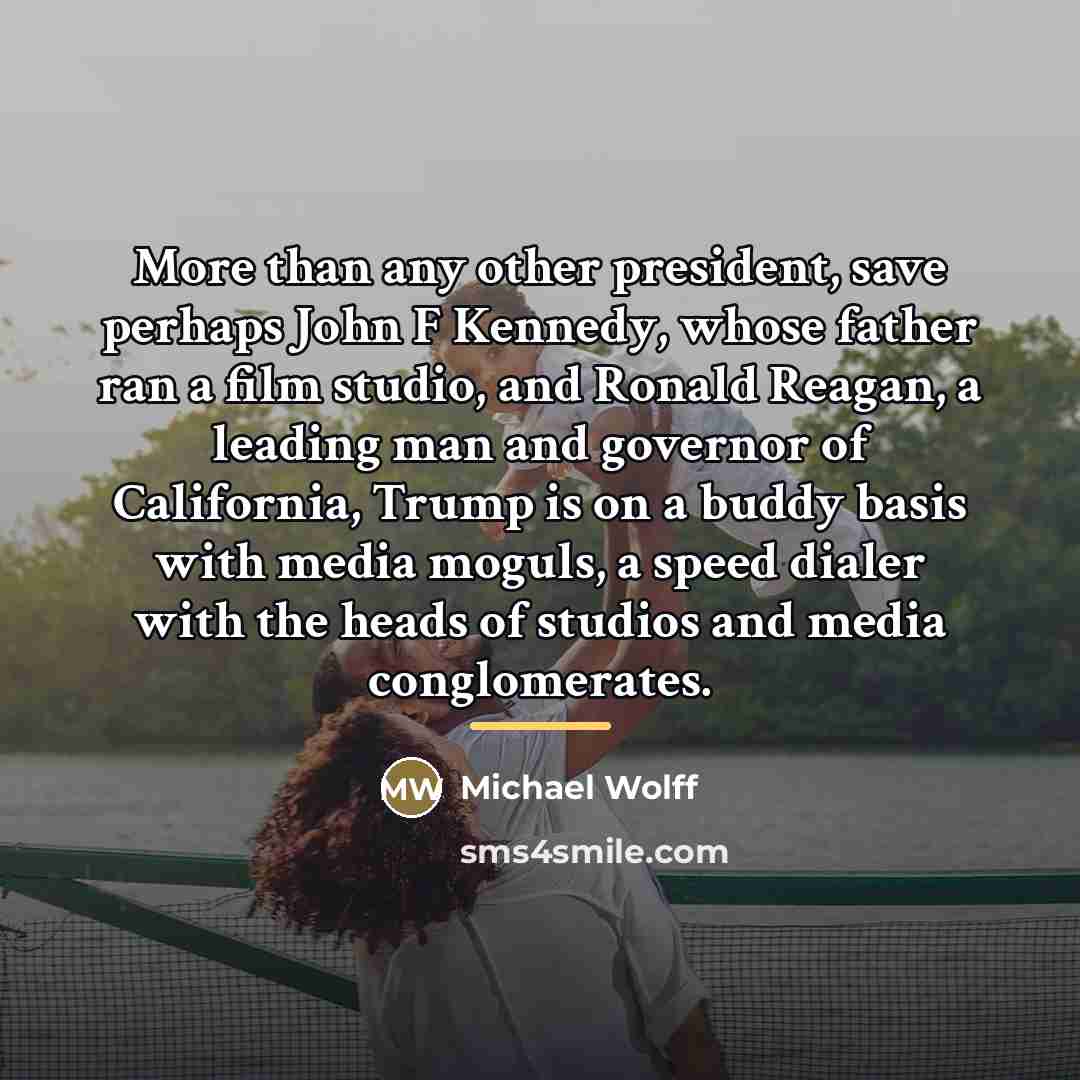 “More than any other president, save perhaps John F Kennedy,…” quote by Michael Wolff