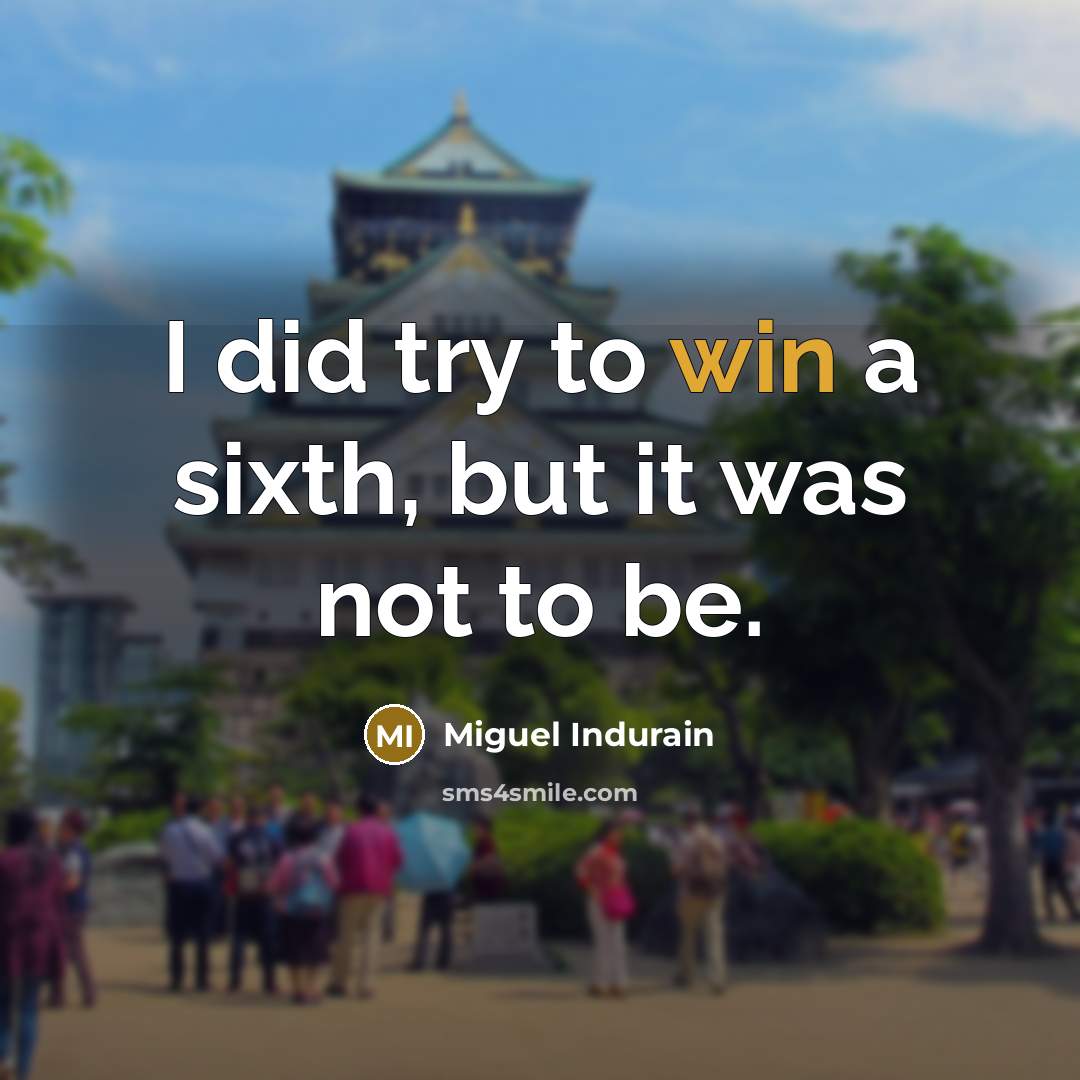 “I did try to win a sixth, but it was…” quote by Miguel Indurain