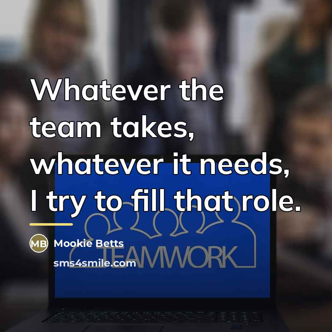 “Whatever the team takes, whatever it needs, I try to…” quote by Mookie Betts