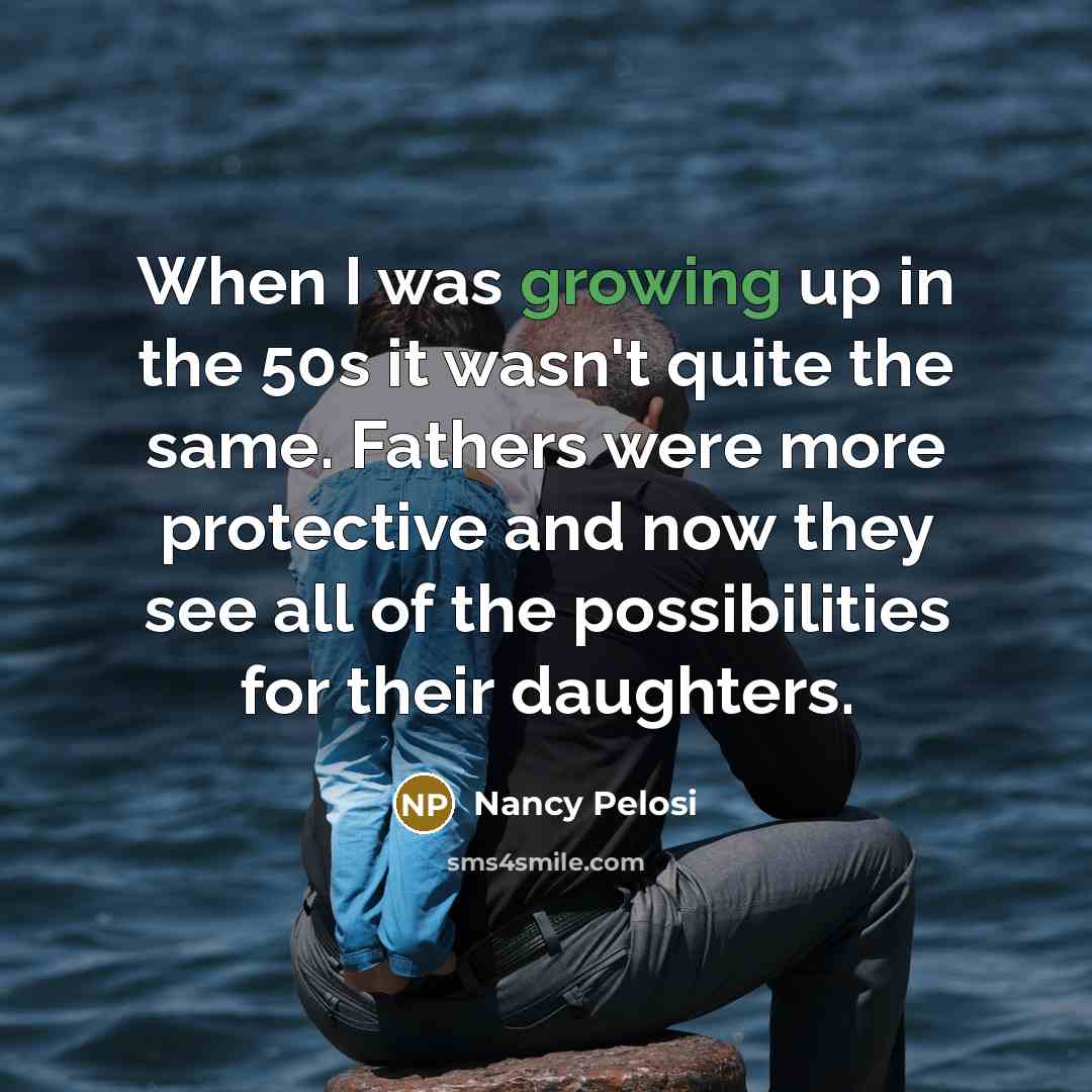 “When I was growing up in the 50s it wasn't…” quote by Nancy Pelosi