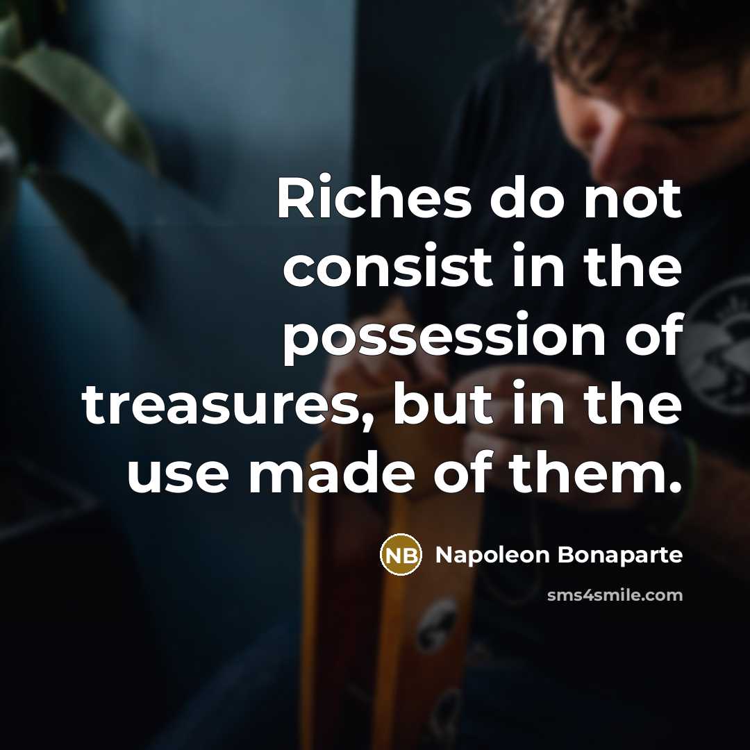 “Riches do not consist in the possession of treasures, but…” quote by Napoleon Bonaparte
