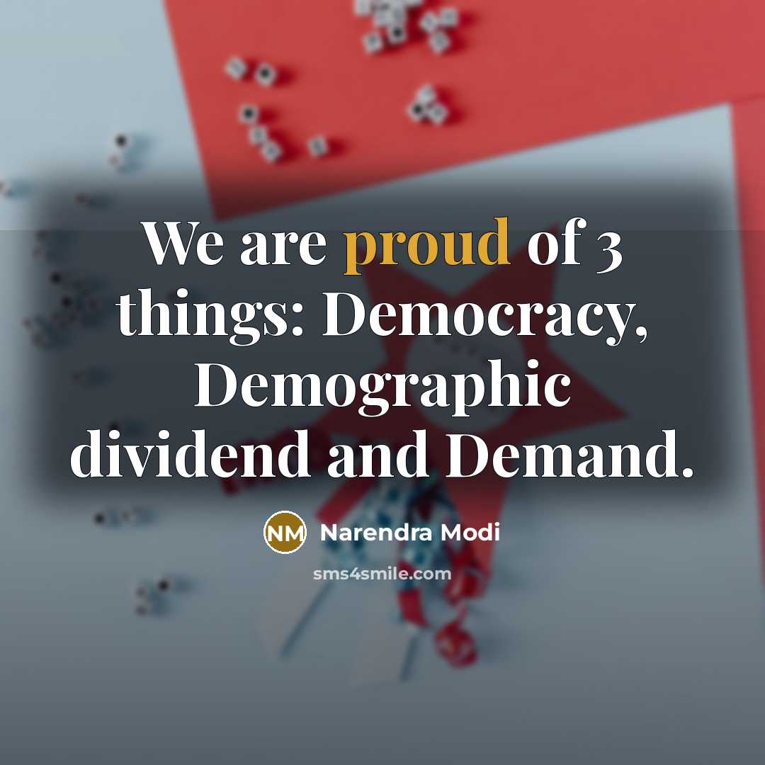 “We are proud of 3 things: Democracy, Demographic dividend and…” quote by Narendra Modi