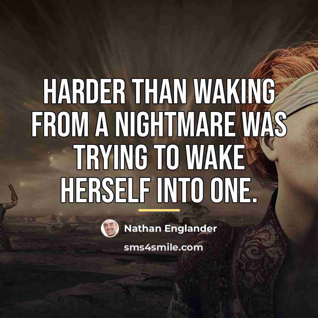 “Harder than waking from a nightmare was trying to wake…” quote by Nathan Englander