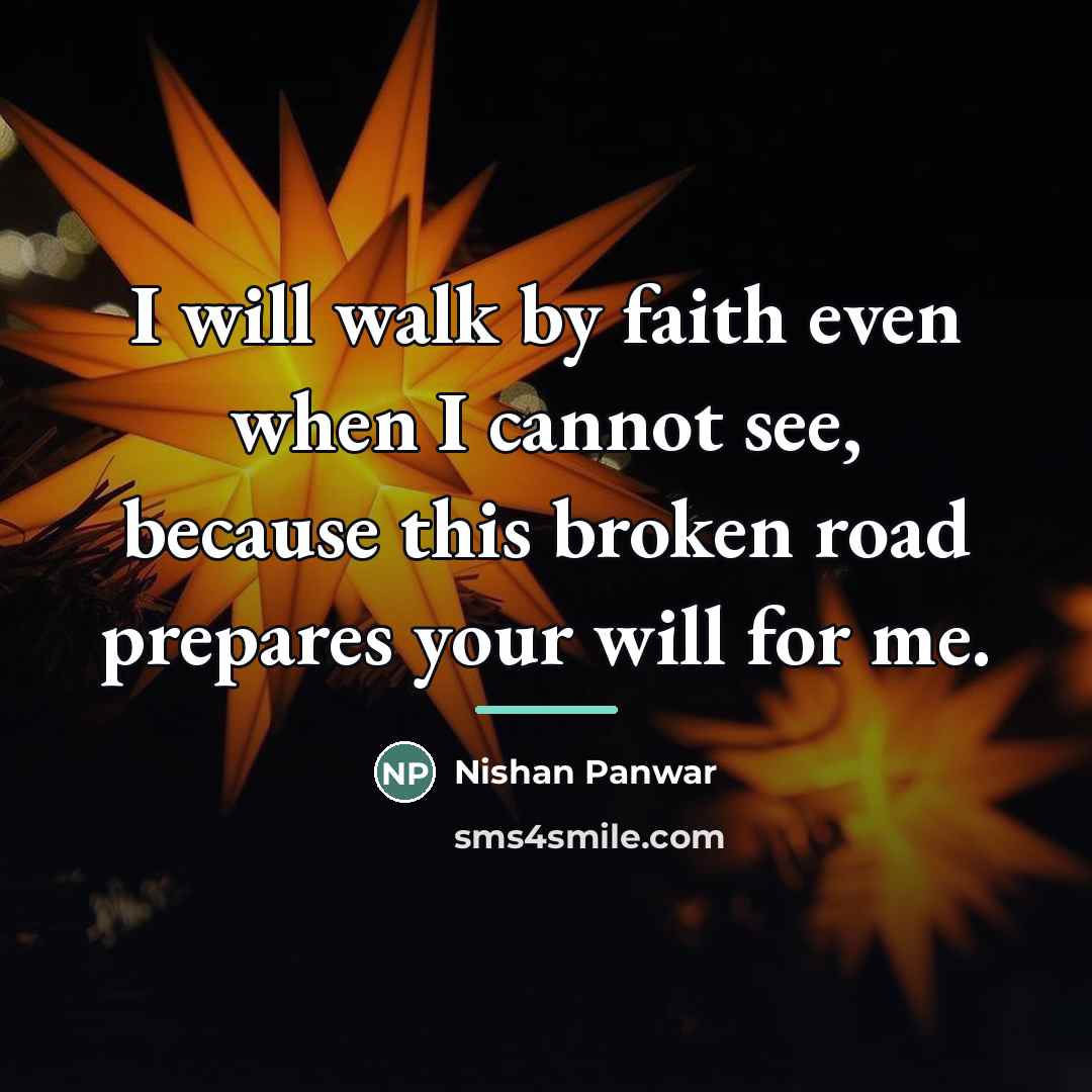 “I will walk by faith even when I cannot see,…” quote by Nishan Panwar