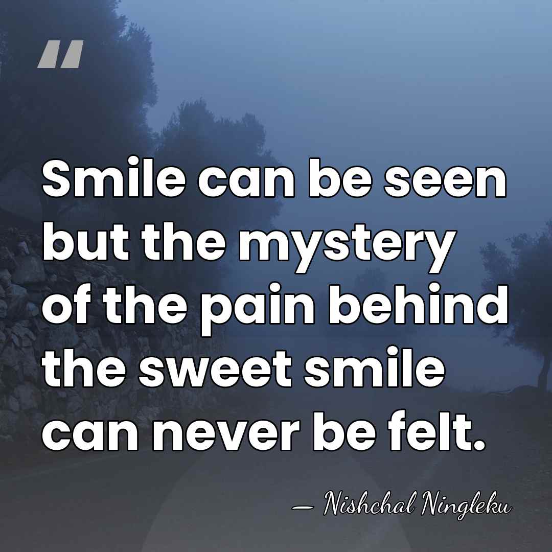 Smile can be seen but the mystery of the pain behind the&hellip; - Nishchal Ningleku