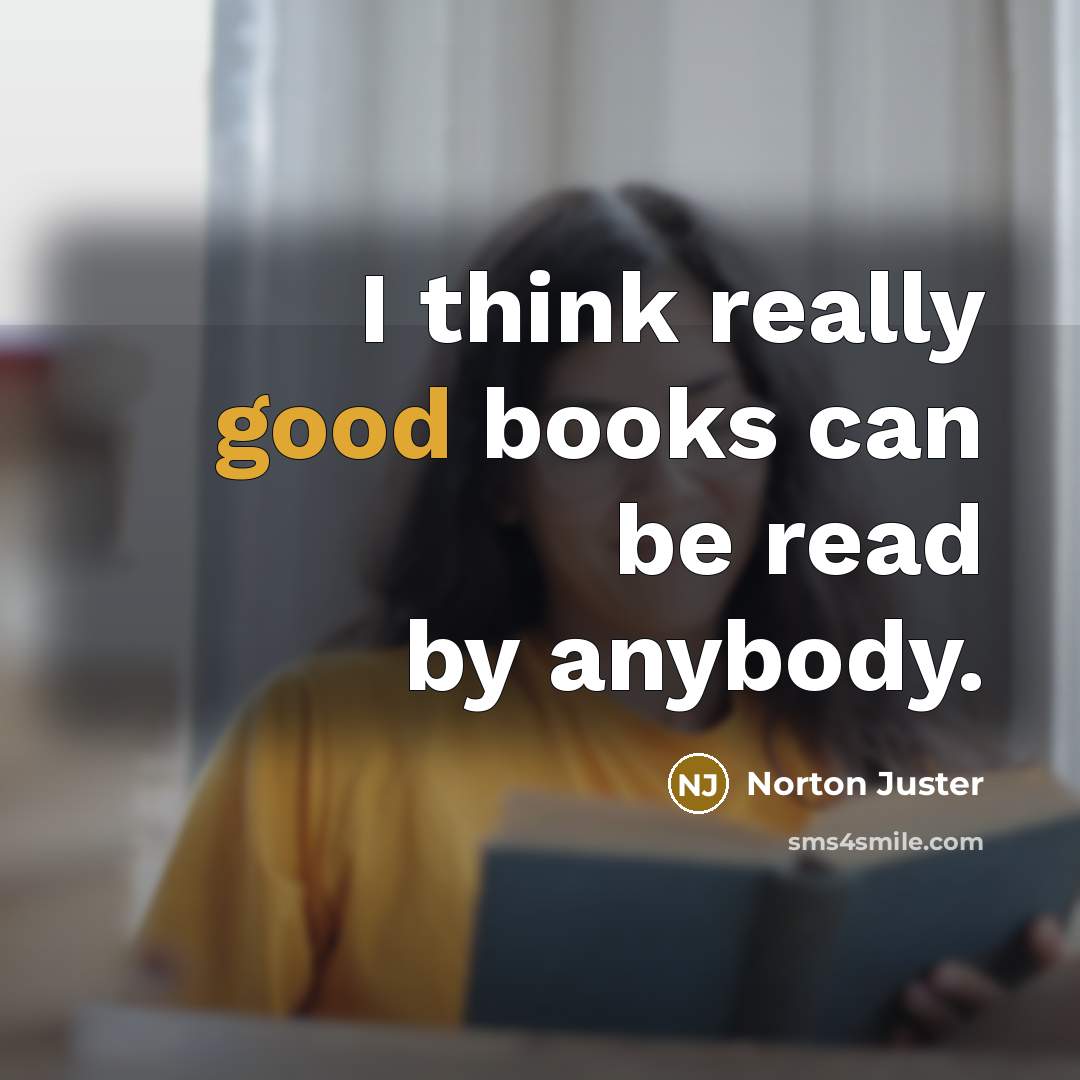 “I think really good books can be read by anybody.…” quote by Norton Juster