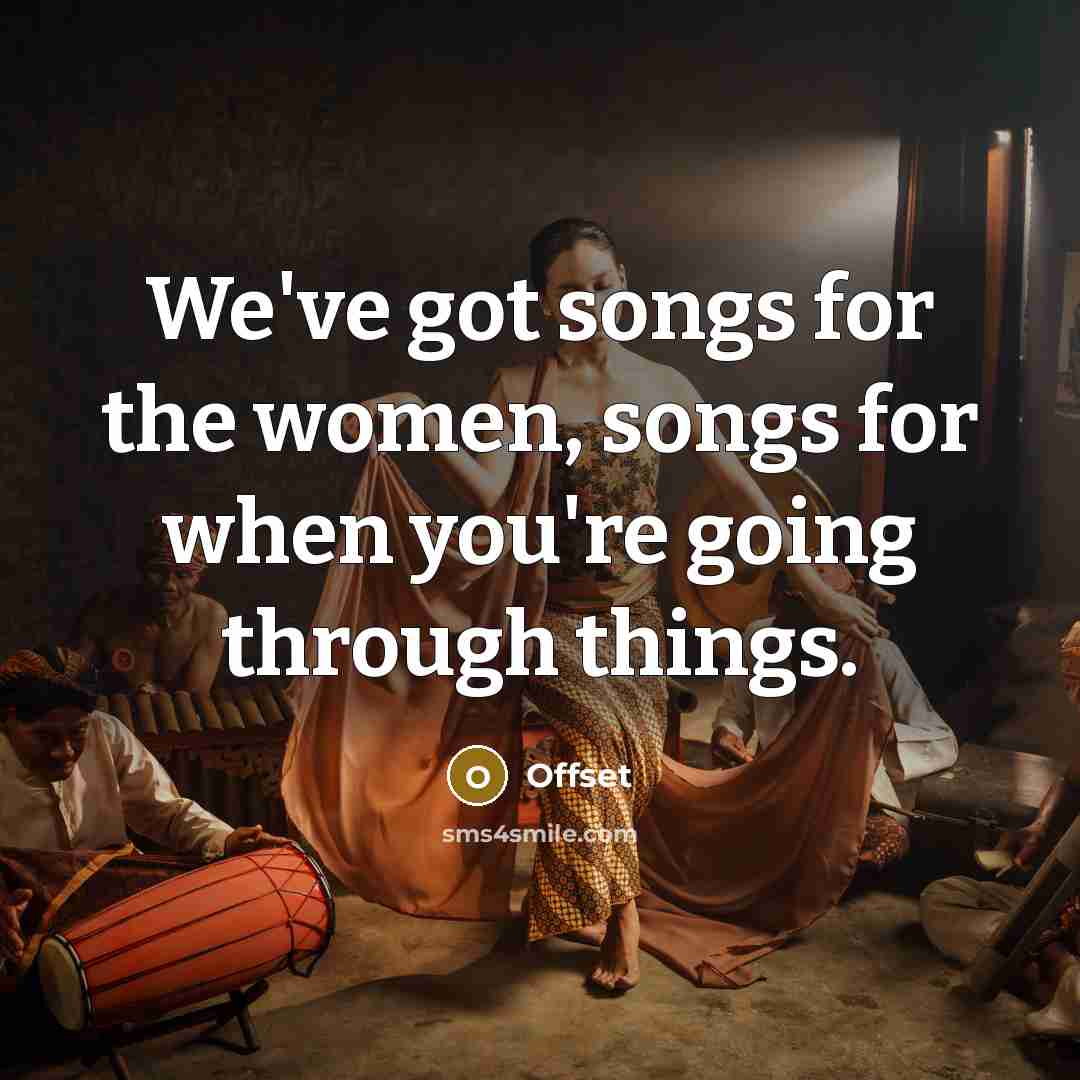 “We've got songs for the women, songs for when you're…” quote by Offset