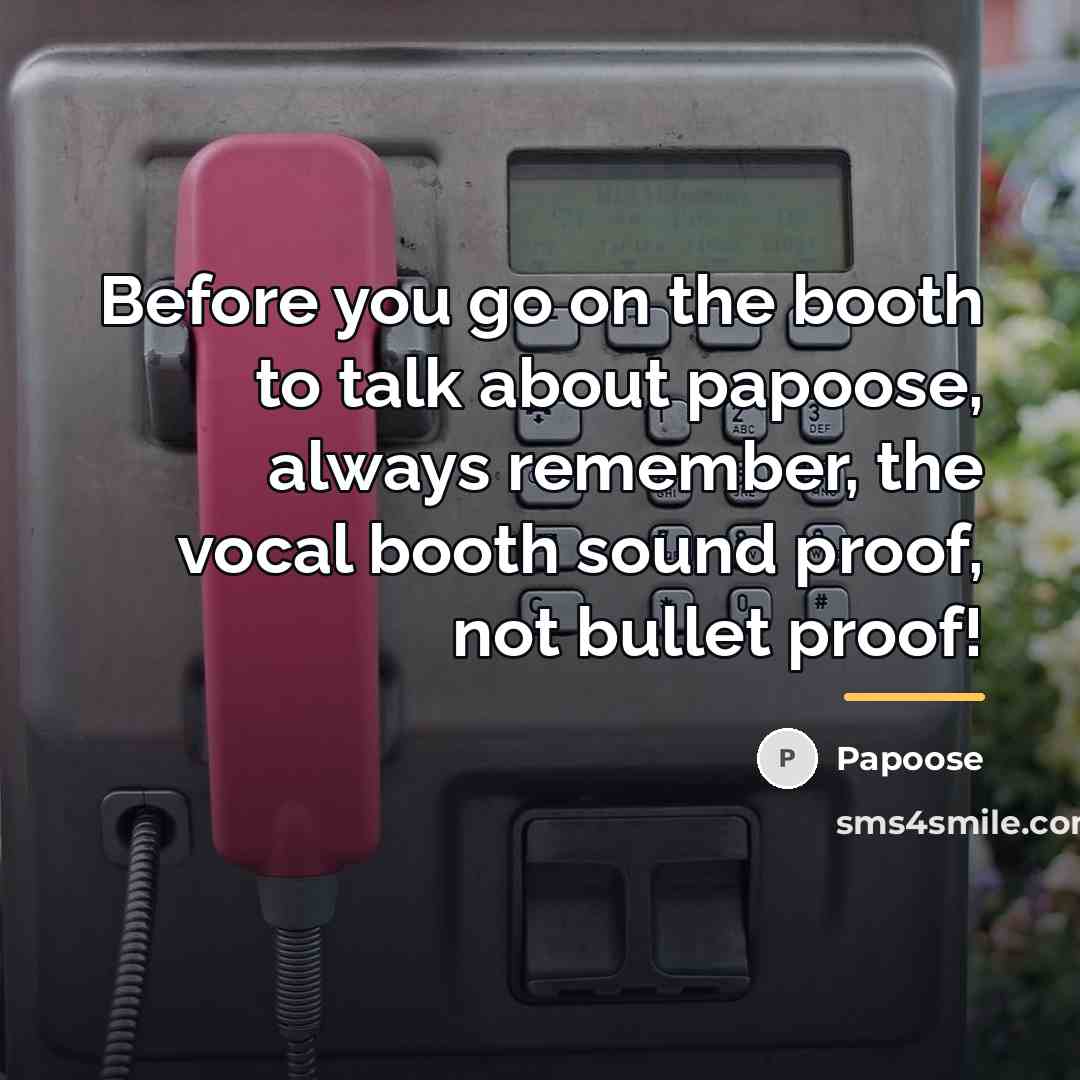“Before you go on the booth to talk about papoose,…” quote by Papoose