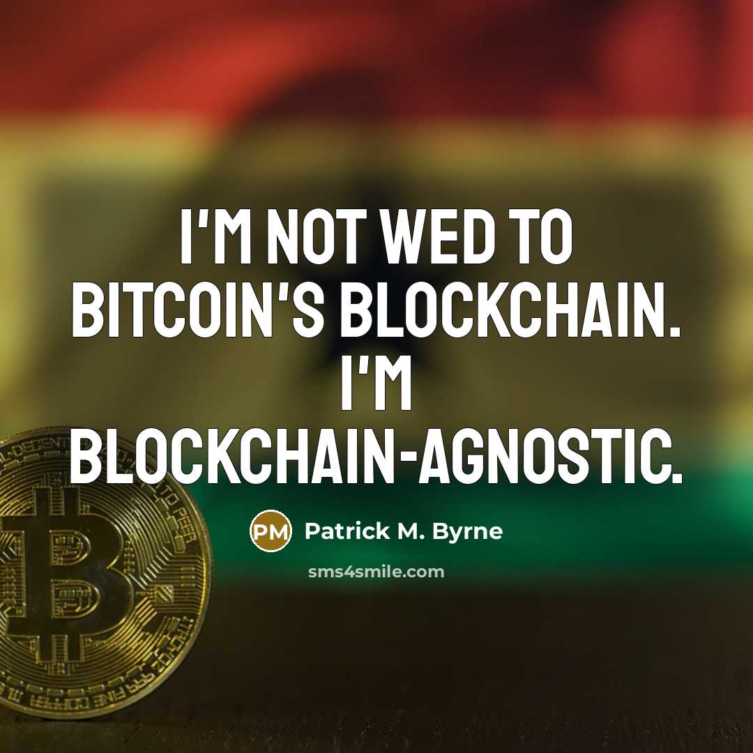 “I'm not wed to bitcoin's blockchain. I'm blockchain-agnostic.” quote by Patrick M. Byrne