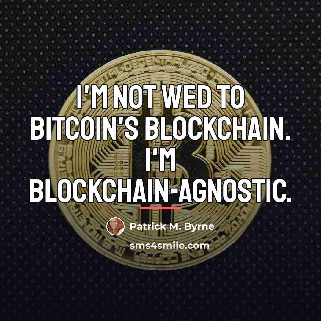 “I'm not wed to bitcoin's blockchain. I'm blockchain-agnostic.…” quote by Patrick M. Byrne