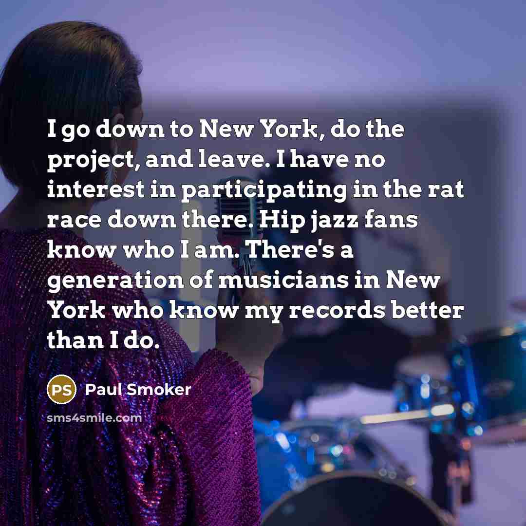 “I go down to New York, do the project, and…” quote by Paul Smoker