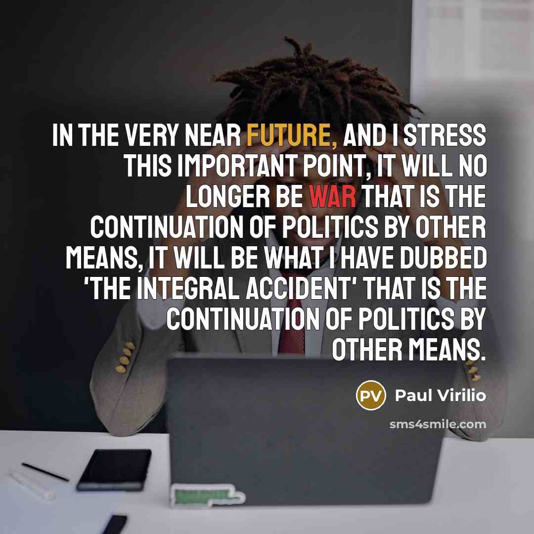 “In the very near future, and I stress this important…” quote by Paul Virilio