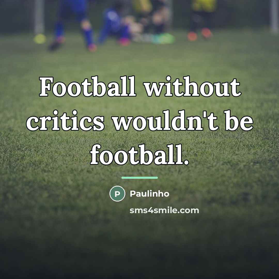 “Football without critics wouldn't be football.…” quote by Paulinho