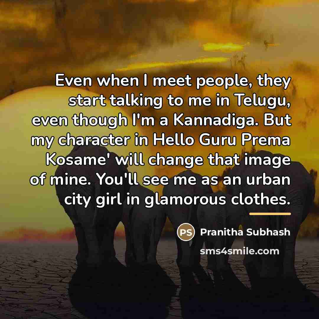 “Even when I meet people, they start talking to me…” quote by Pranitha Subhash