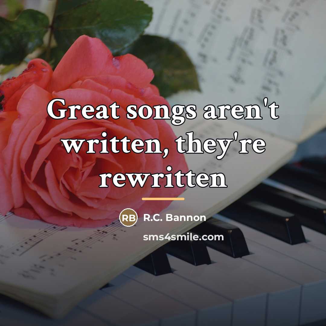 “Great songs aren't written, they're rewritten…” quote by R.C. Bannon