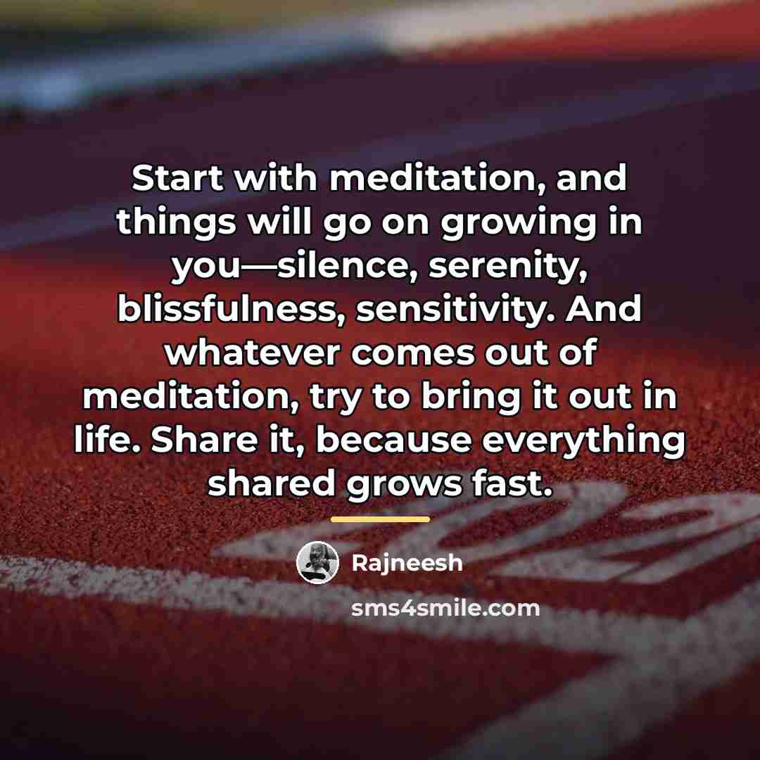 “Start with meditation, and things will go on growing in…” quote by Rajneesh