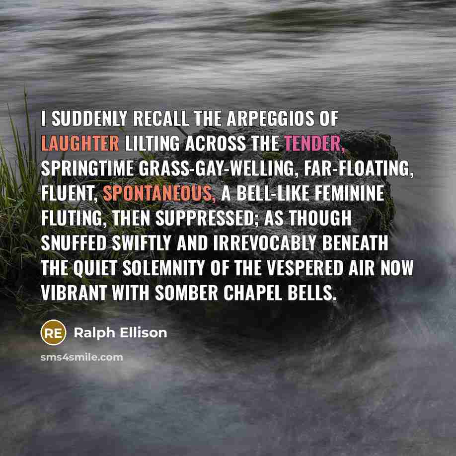 “I suddenly recall the arpeggios of laughter lilting across the…” quote by Ralph Ellison