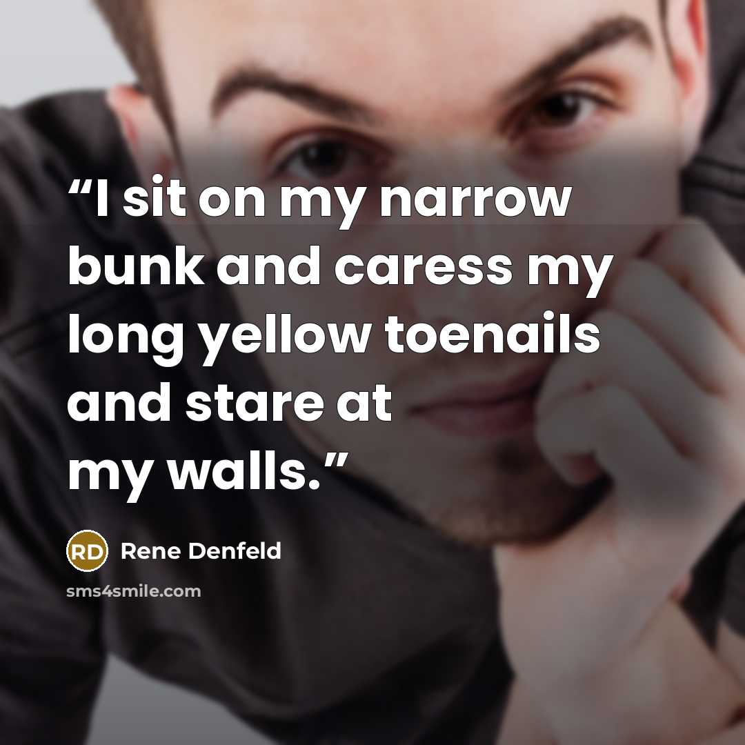 “I sit on my narrow bunk and caress my long yellow toenails and stare at my walls.” quote by Rene Denfeld