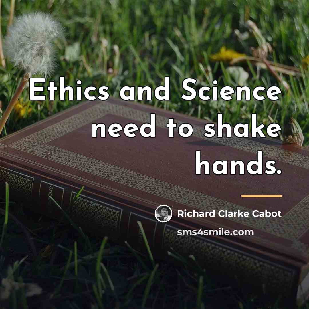“Ethics and Science need to shake hands.…” quote by Richard Clarke Cabot