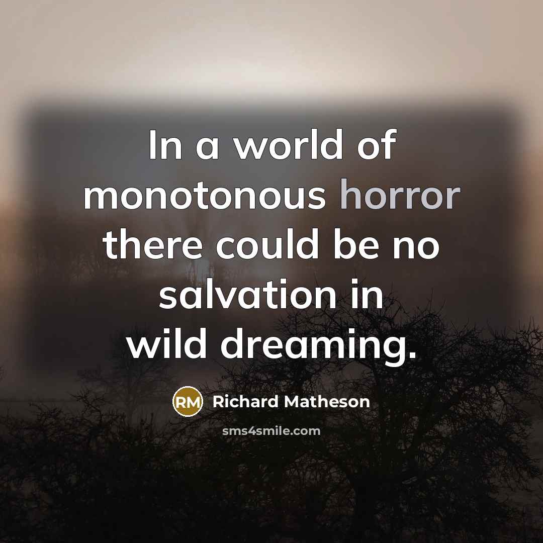 “In a world of monotonous horror there could be no…” quote by Richard Matheson