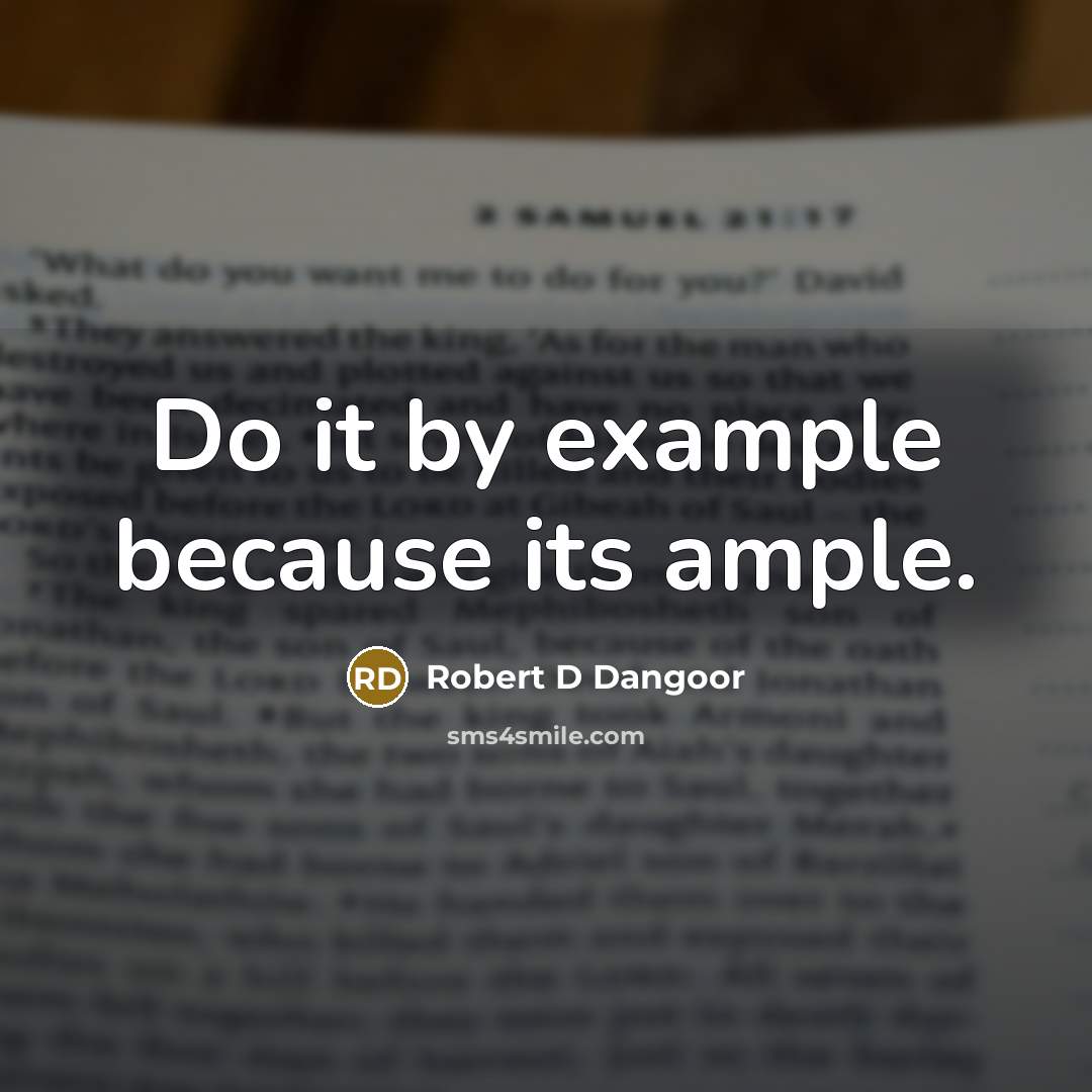 “Do it by example because its ample.” quote by Robert D Dangoor
