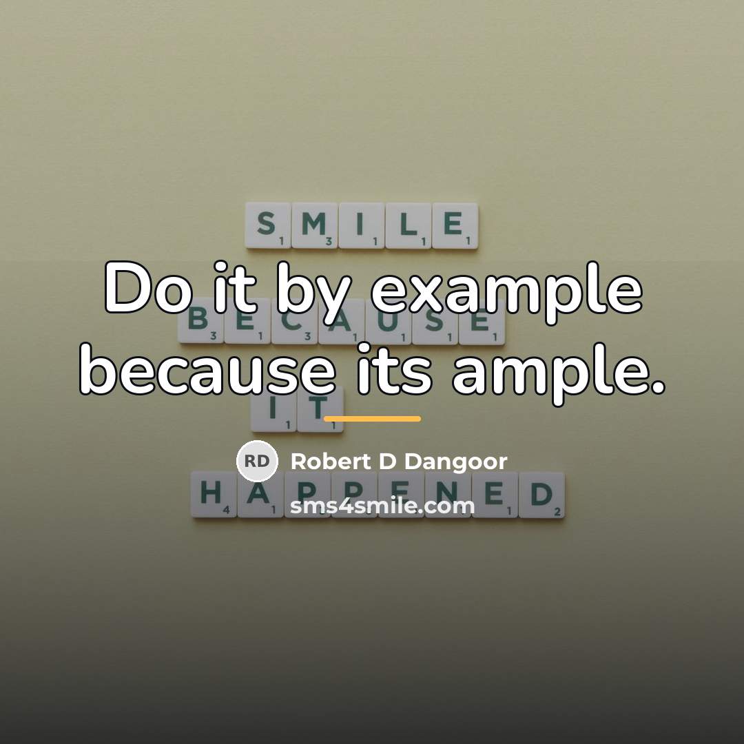 “Do it by example because its ample.…” quote by Robert D Dangoor
