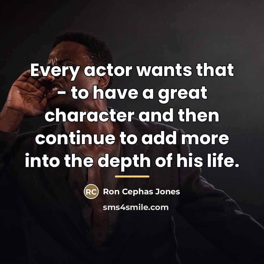 “Every actor wants that - to have a great character…” quote by Ron Cephas Jones