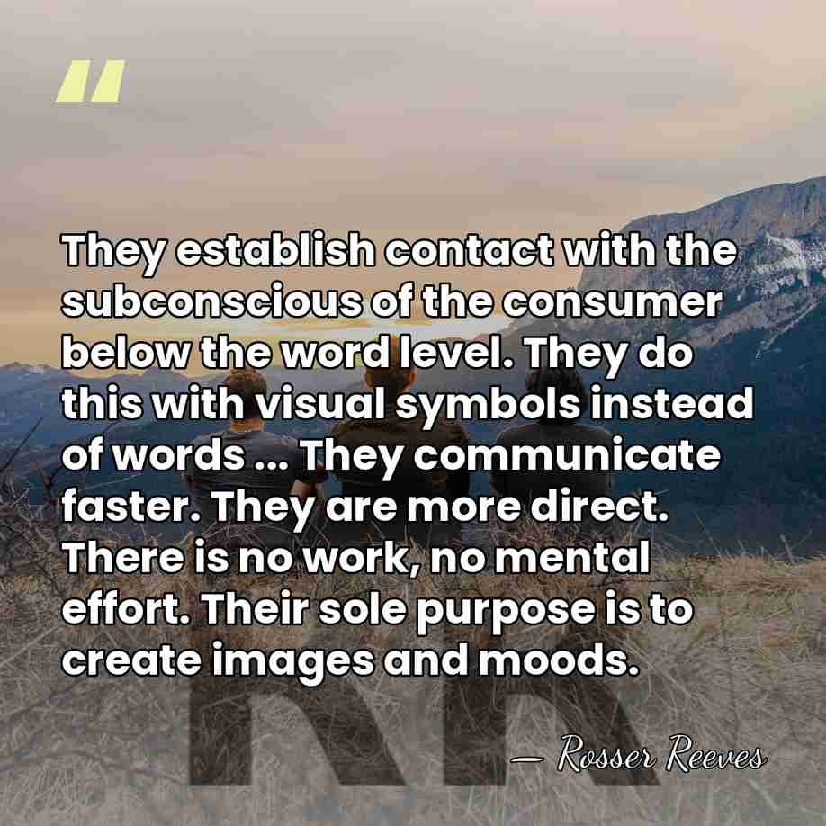 They establish contact with the subconscious of the consumer below the word&hellip; - Rosser Reeves