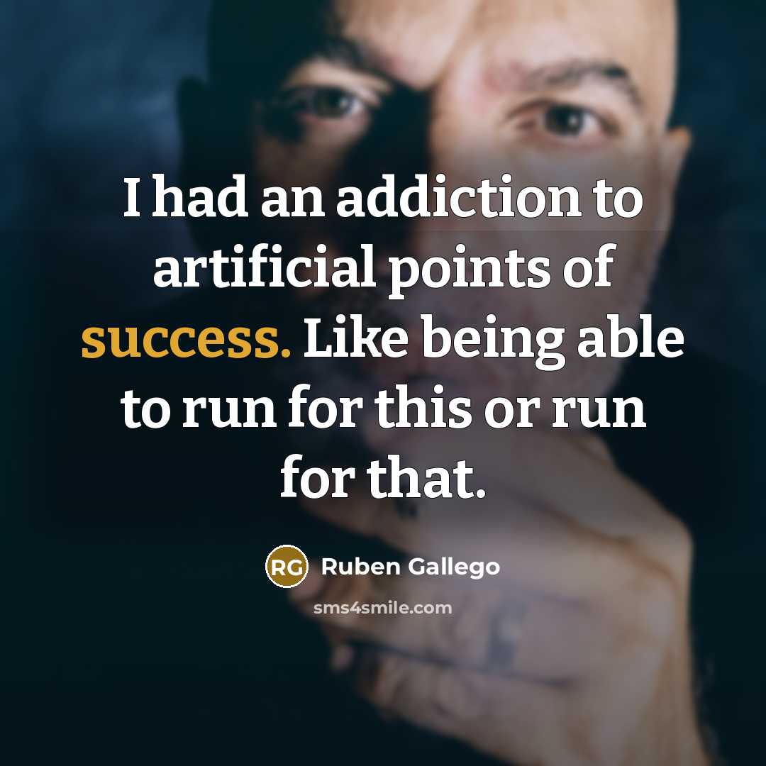 “I had an addiction to artificial points of success. Like…” quote by Ruben Gallego
