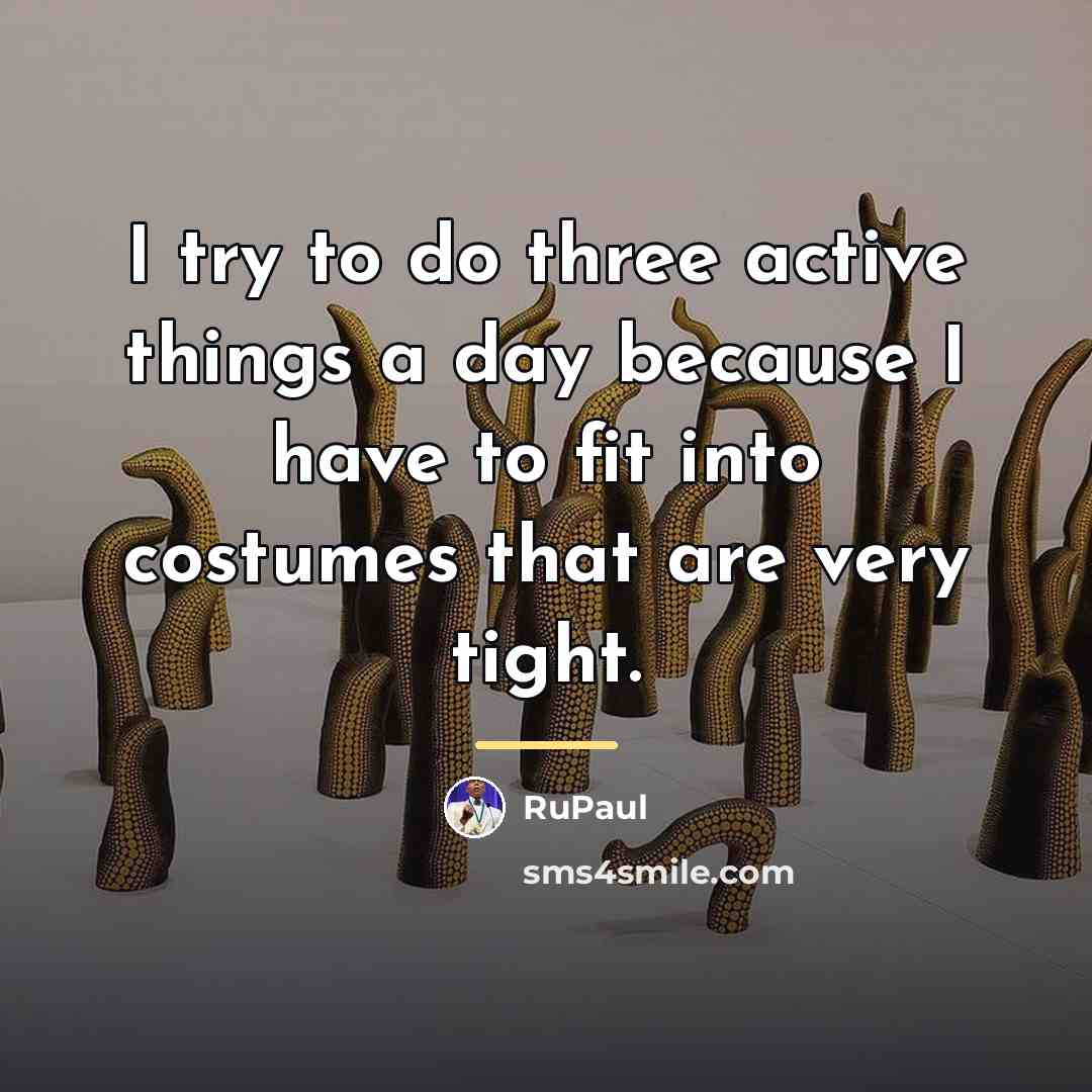 “I try to do three active things a day because…” quote by RuPaul