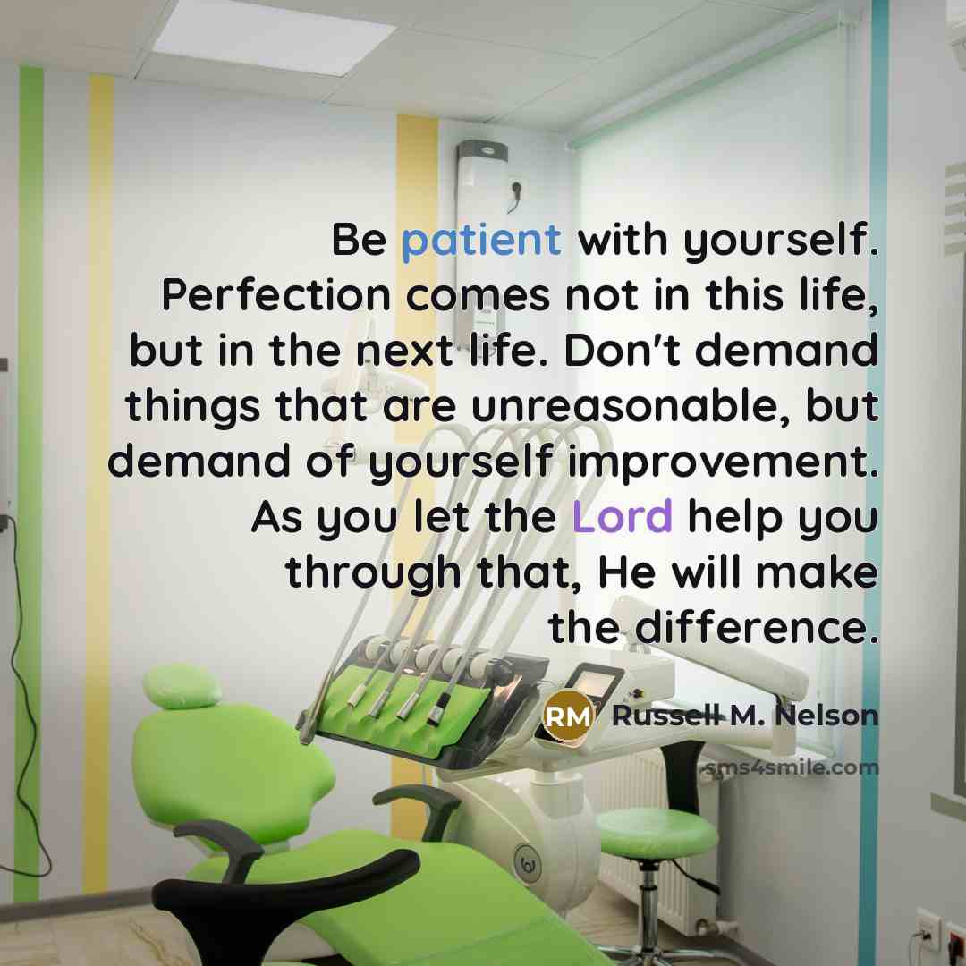 “Be patient with yourself. Perfection comes not in this life,…” quote by Russell M. Nelson