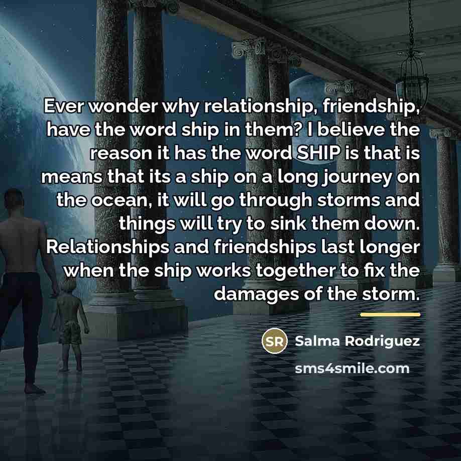 “Ever wonder why relationship, friendship, have the word ship in…” quote by Salma Rodriguez