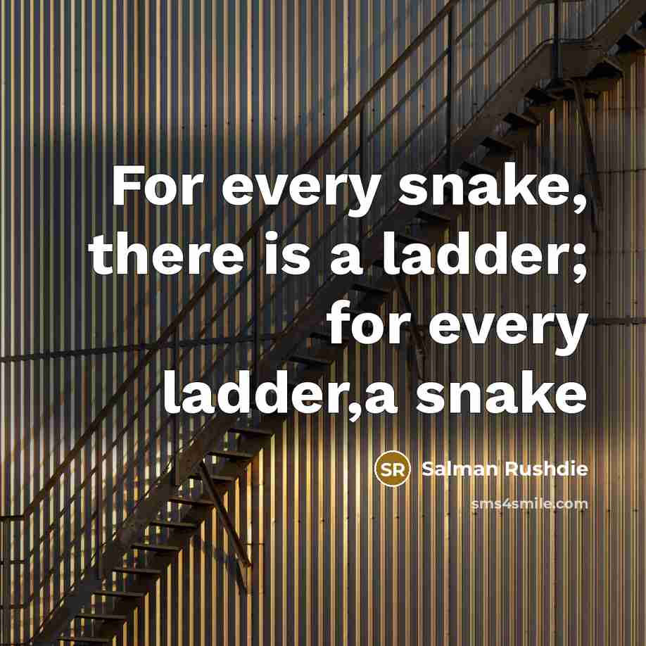 “For every snake, there is a ladder; for every ladder,a…” quote by Salman Rushdie