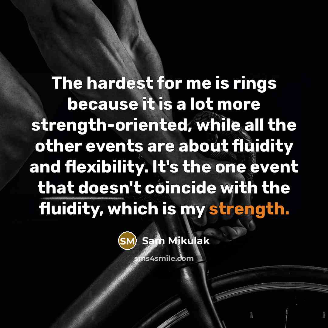 “The hardest for me is rings because it is a…” quote by Sam Mikulak