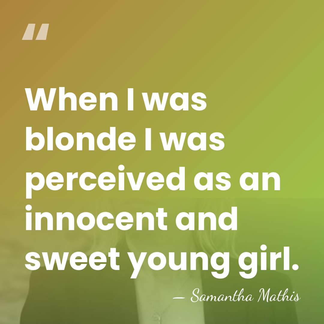 When I was blonde I was perceived as an innocent and sweet&hellip; - Samantha Mathis