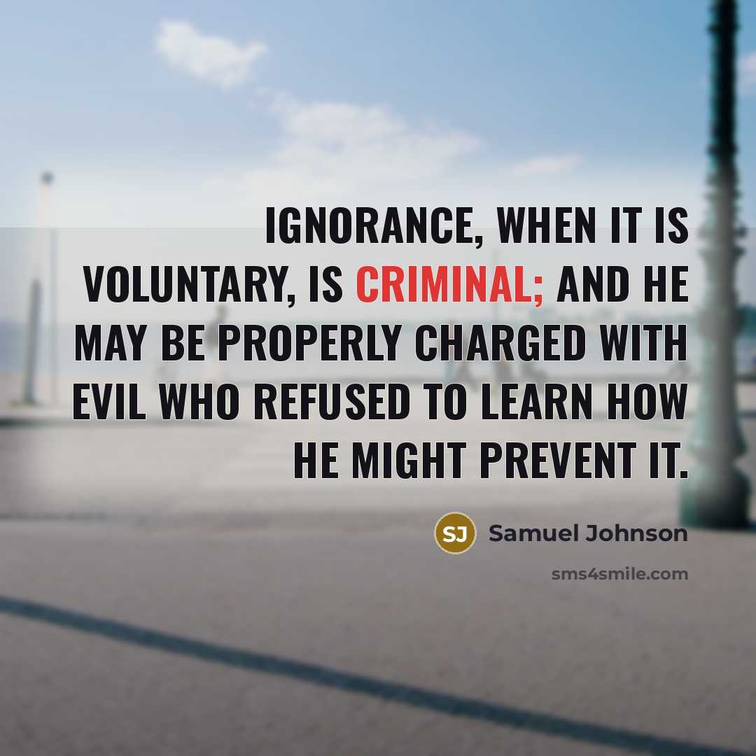 “Ignorance, when it is voluntary, is criminal; and he may…” quote by Samuel Johnson