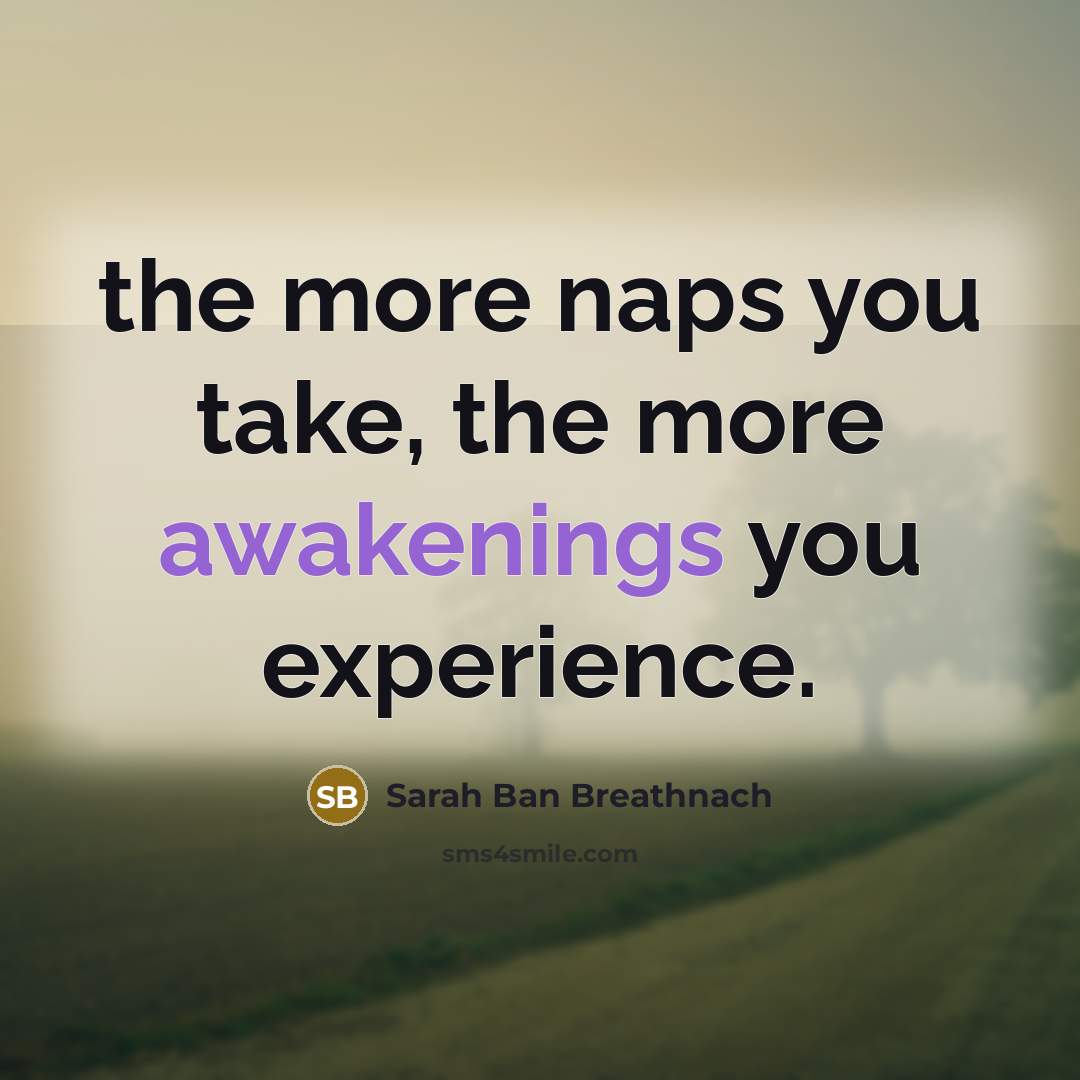 “the more naps you take, the more awakenings you experience.…” quote by Sarah Ban Breathnach