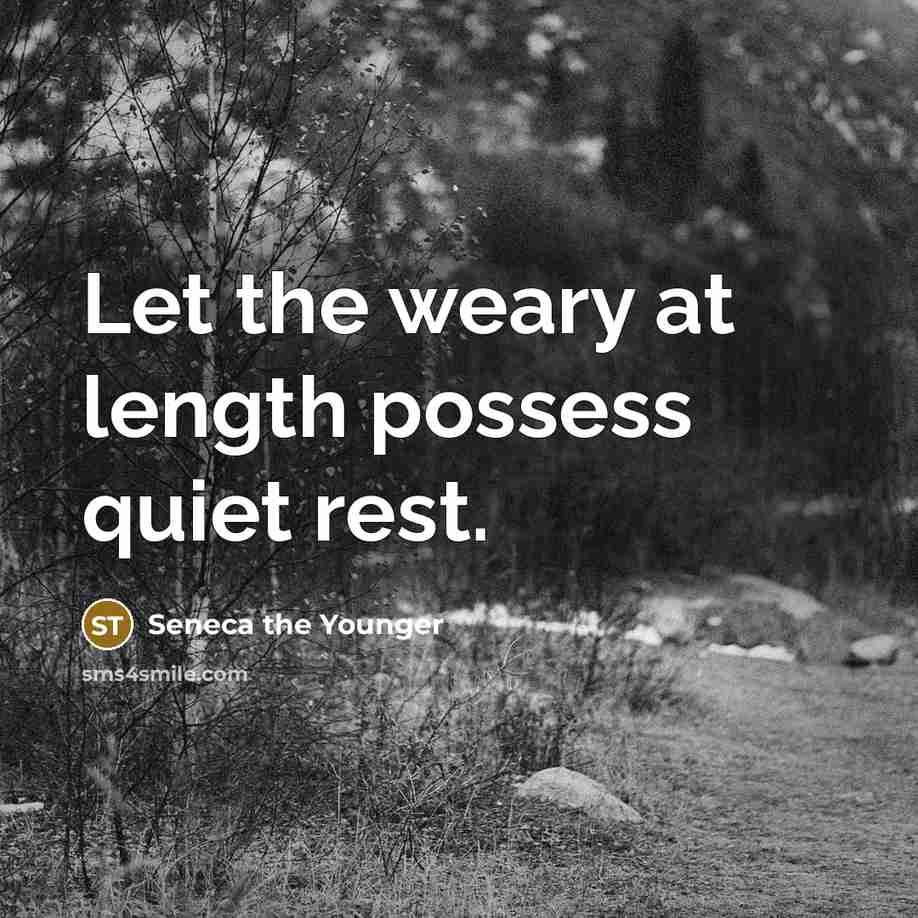 “Let the weary at length possess quiet rest.…” quote by Seneca the Younger
