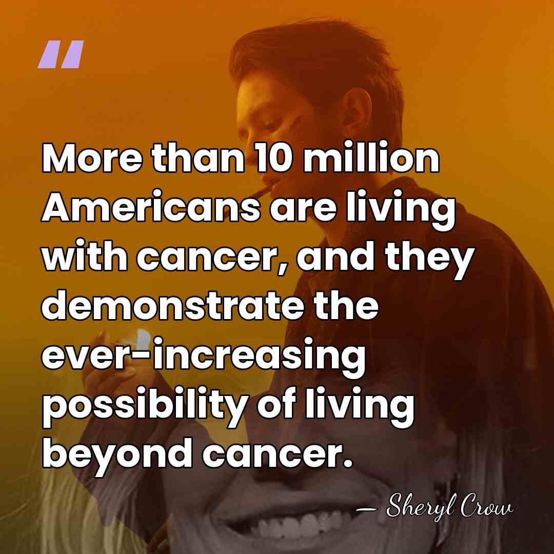 More than 10 million Americans are living with cancer, and they demonstrate&hellip; - Sheryl Crow