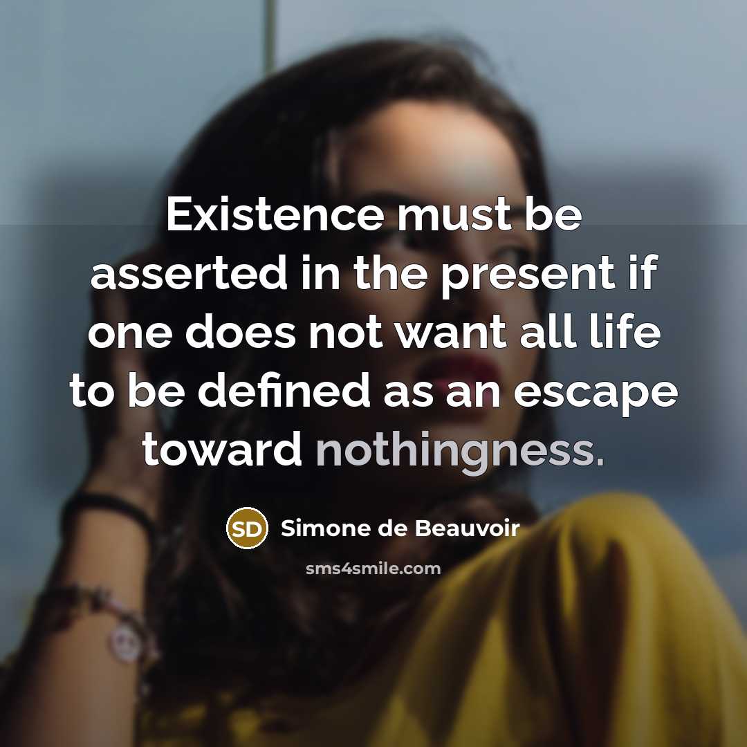 “Existence must be asserted in the present if one does…” quote by Simone de Beauvoir