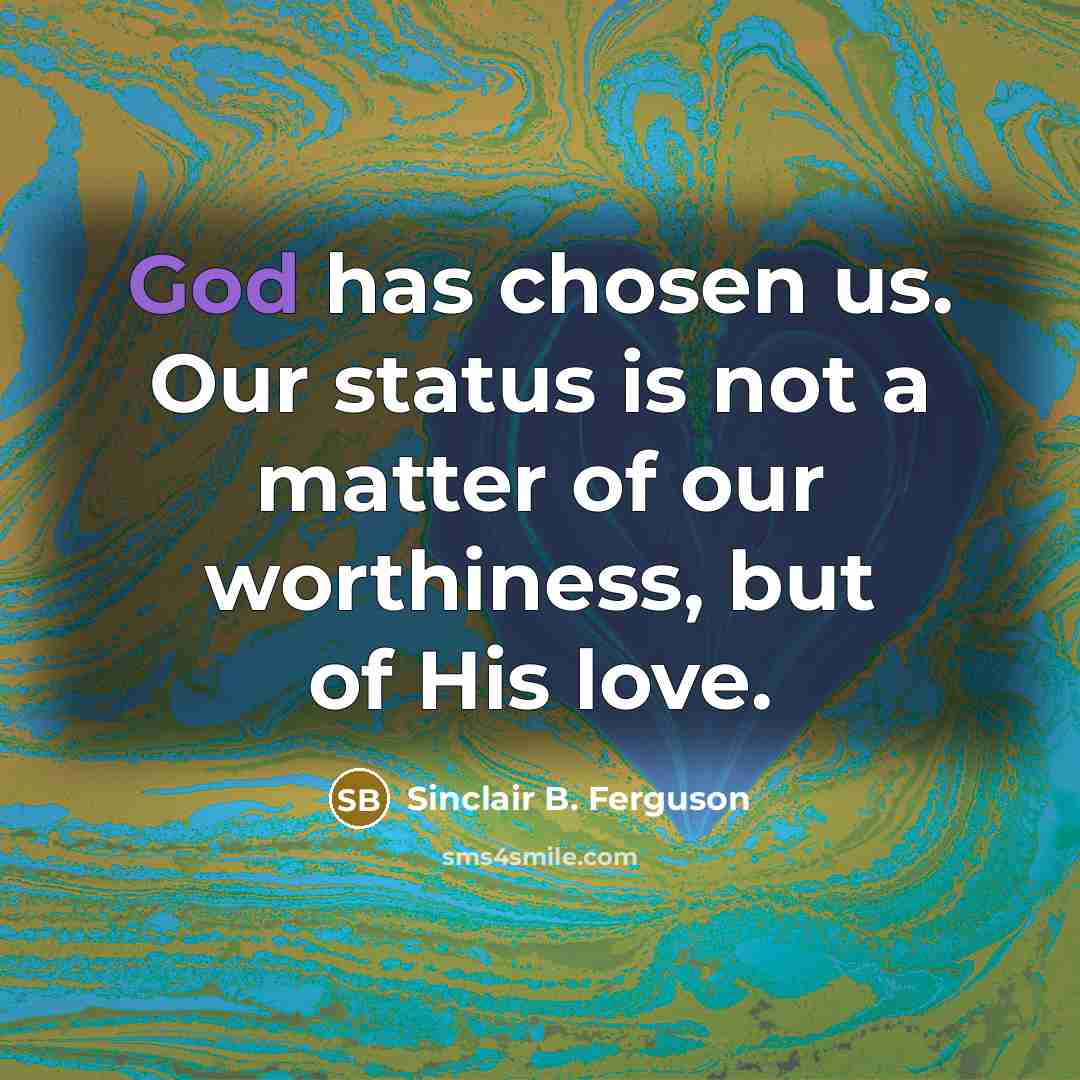 “God has chosen us. Our status is not a matter…” quote by Sinclair B. Ferguson