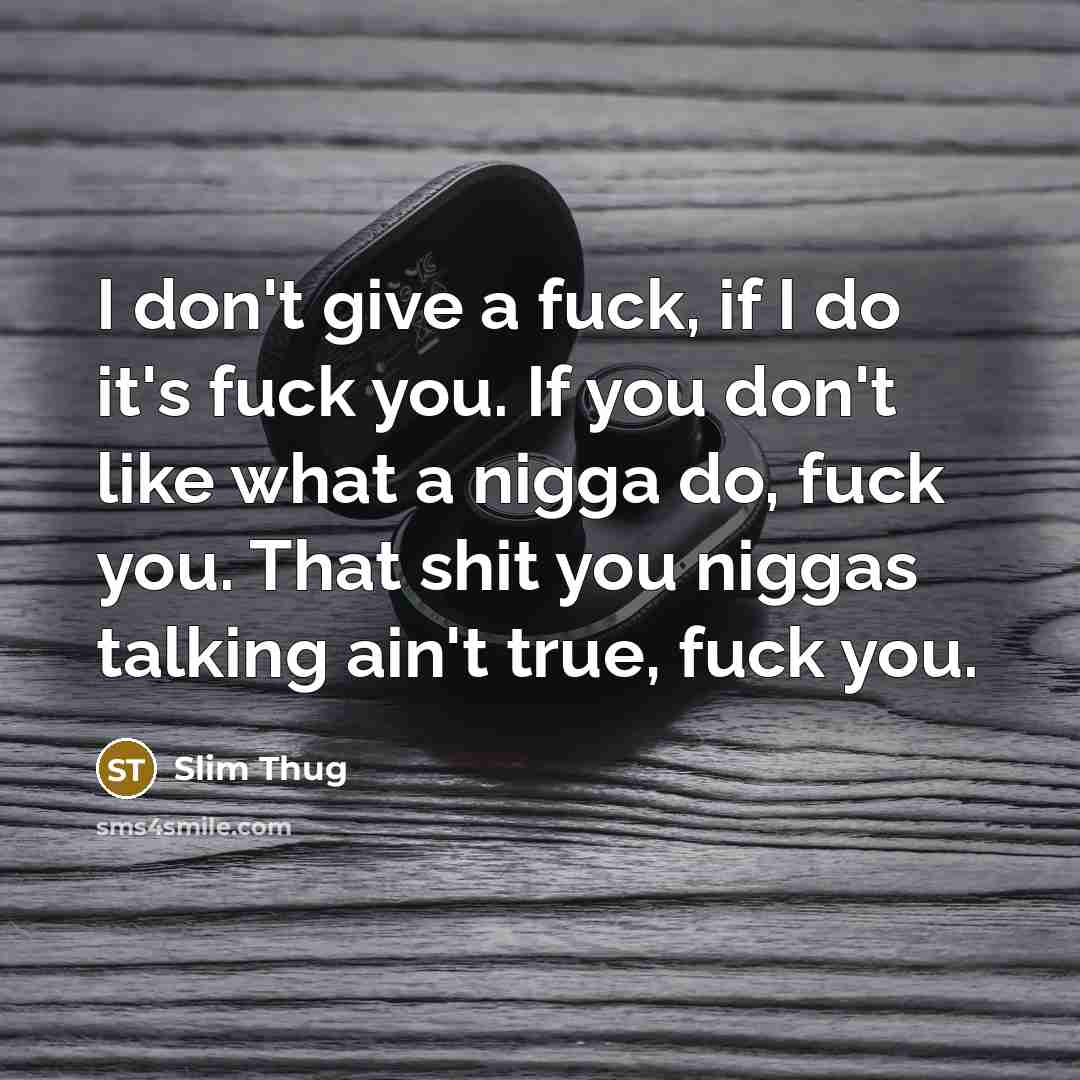 “I don't give a fuck, if I do it's fuck…” quote by Slim Thug