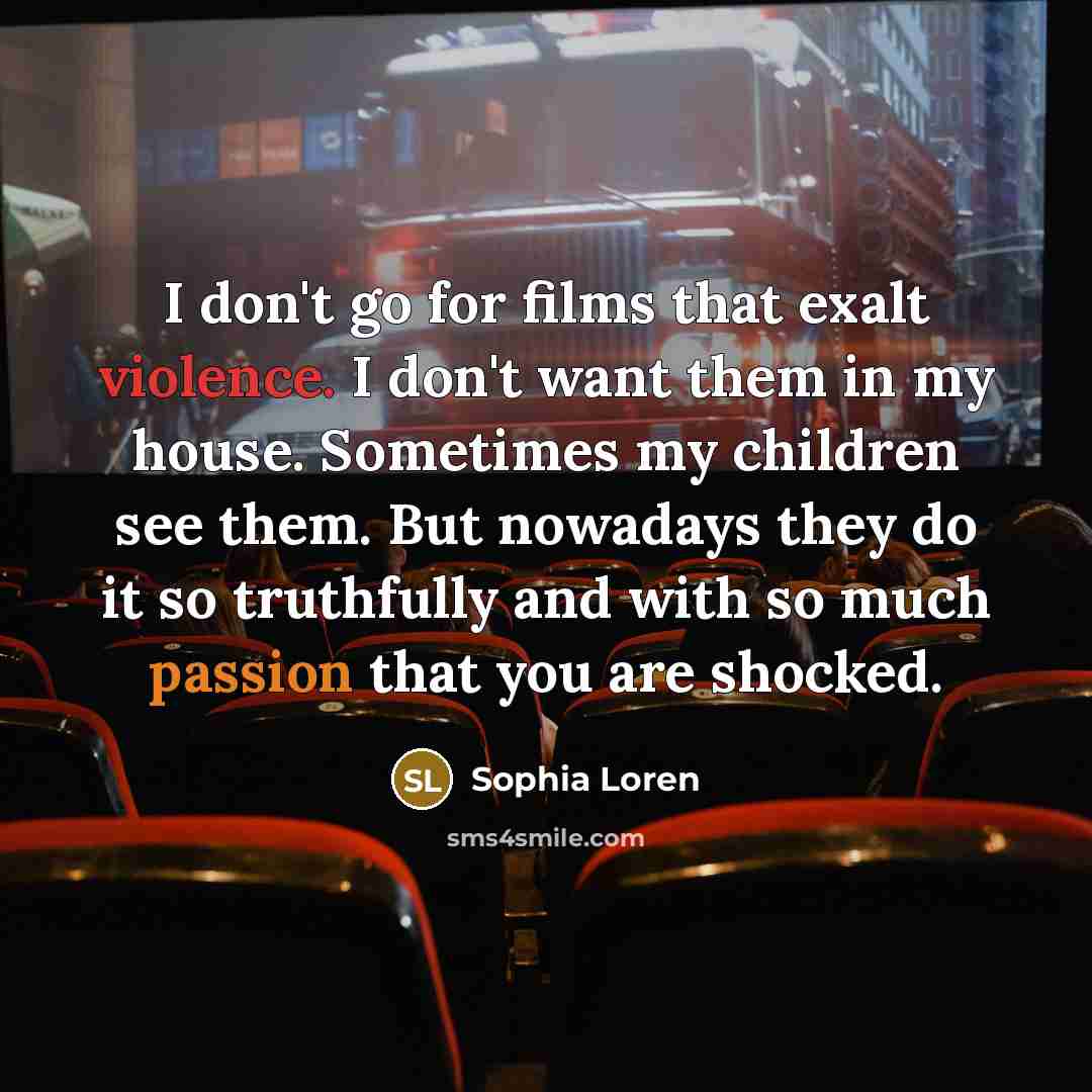 “I don't go for films that exalt violence. I don't…” quote by Sophia Loren