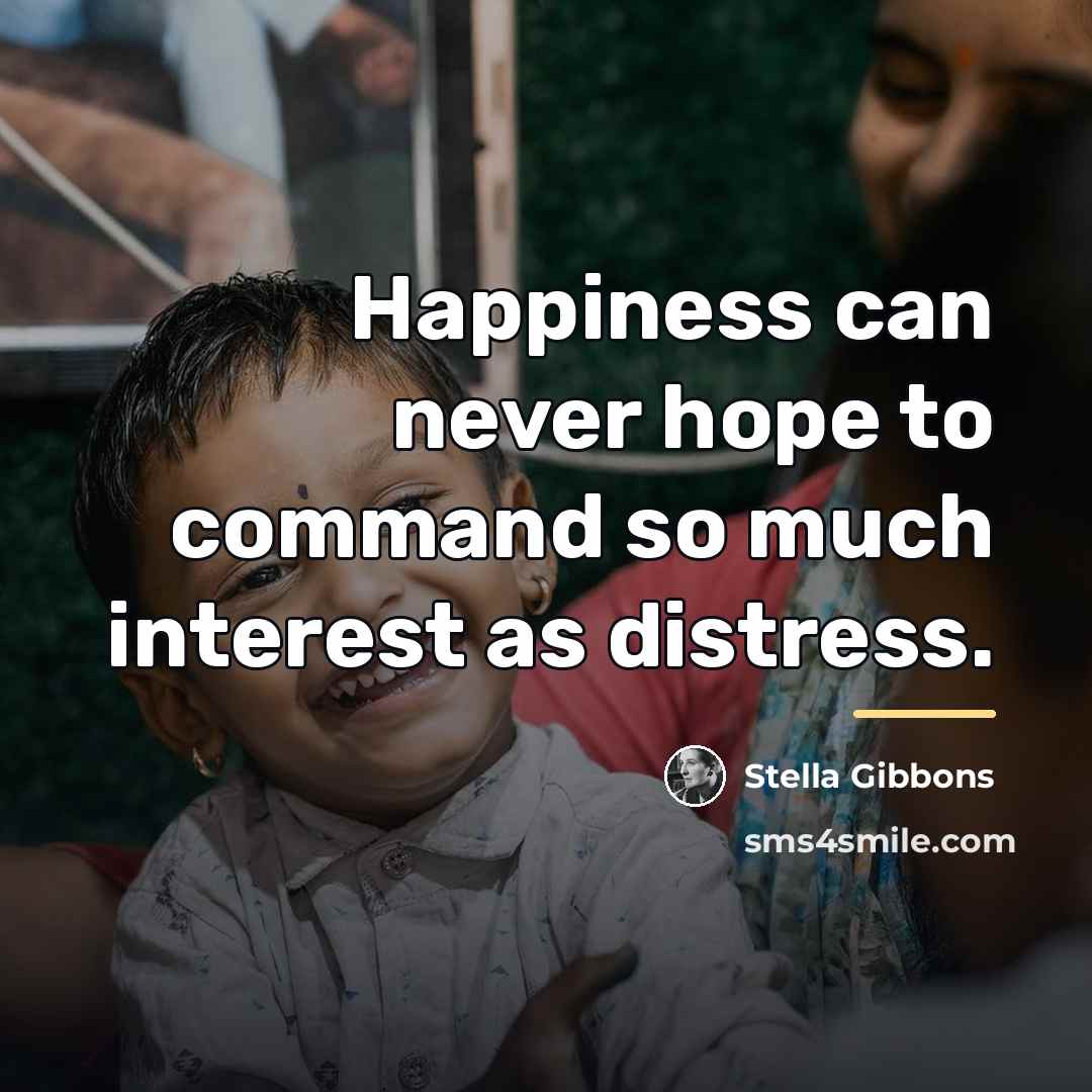 “Happiness can never hope to command so much interest as…” quote by Stella Gibbons