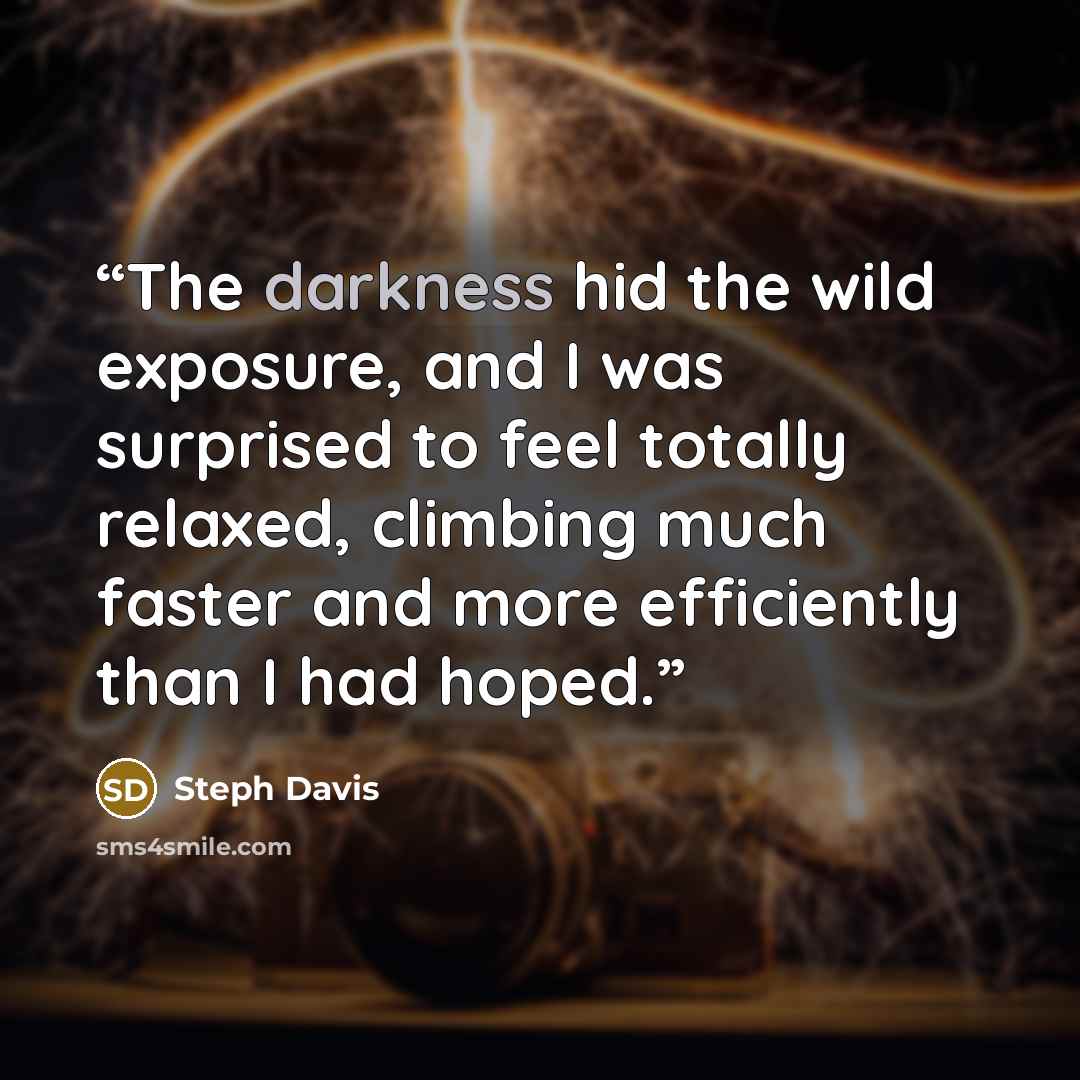 “The darkness hid the wild exposure, and I was surprised to feel totally relaxed, climbing much faster and more efficiently than I had hoped.” quote by Steph Davis