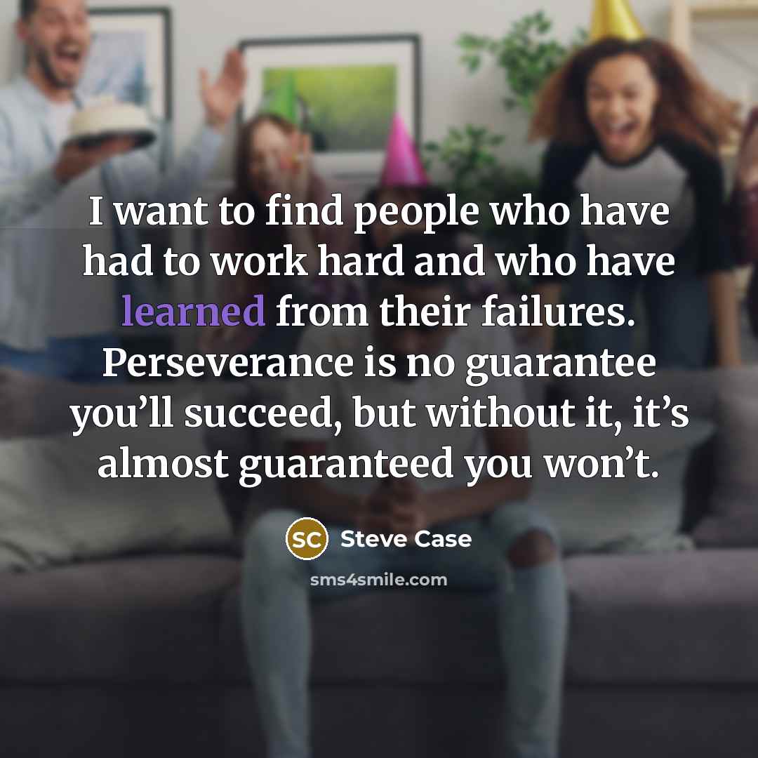 “I want to find people who have had to work…” quote by Steve Case